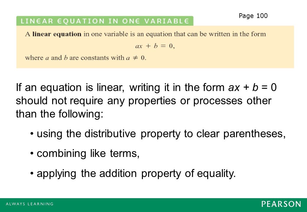 If an equation is linear, writing it in the form ax + b = 0 should not require any properties or processes other than the following: using the distributive property to clear parentheses, combining like terms, applying the addition property of equality.