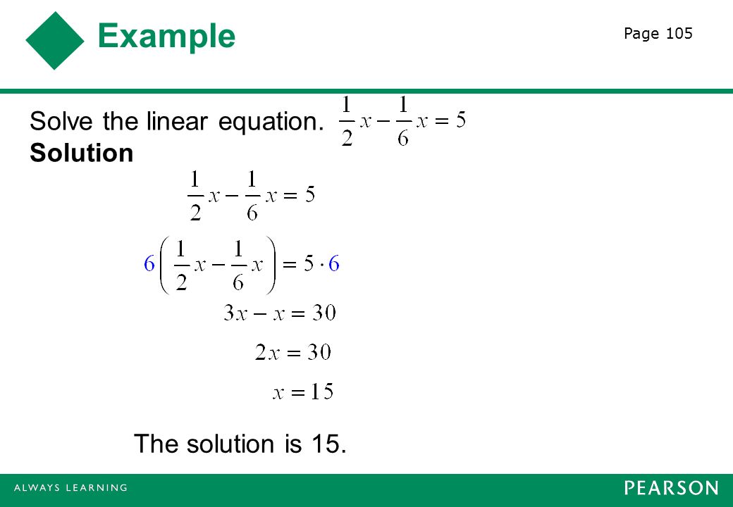 Example Solve the linear equation. Solution The solution is 15. Page 105