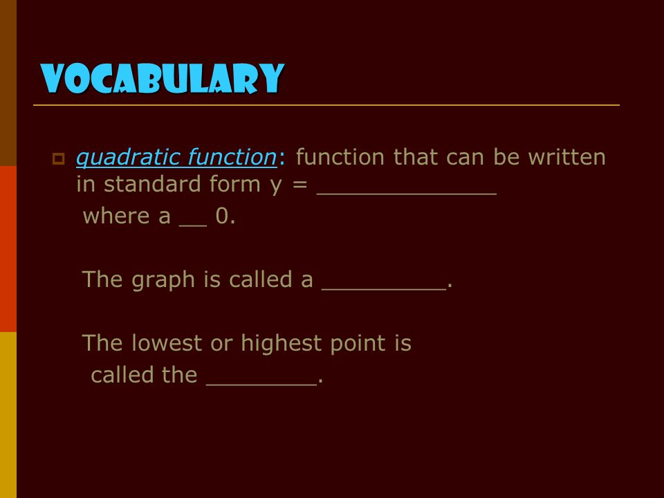 Vocabulary  quadratic function: function that can be written in standard form y = _____________ where a __ 0.