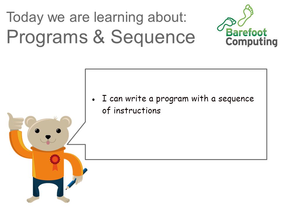 Today we are learning about: Programs & Sequence ●I can write a program with a sequence of instructions