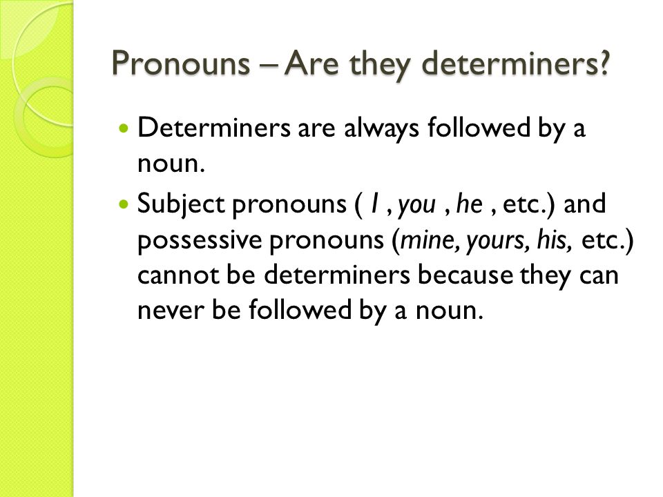 Pronouns – Are they determiners. Determiners are always followed by a noun.