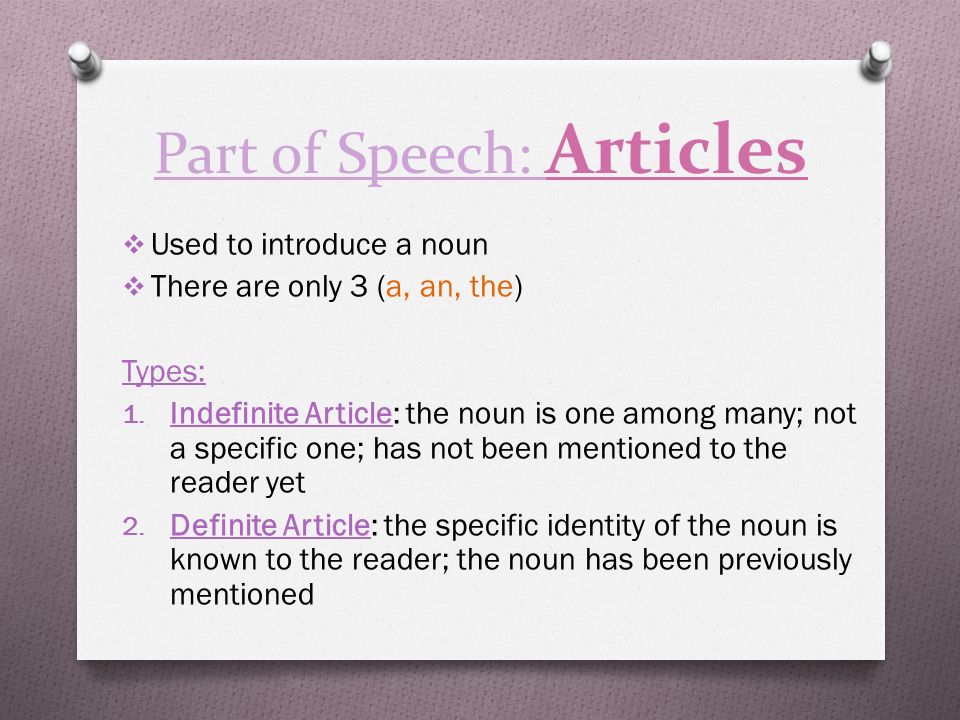 Part of Speech: Articles  Used to introduce a noun  There are only 3 (a, an, the) Types: 1.