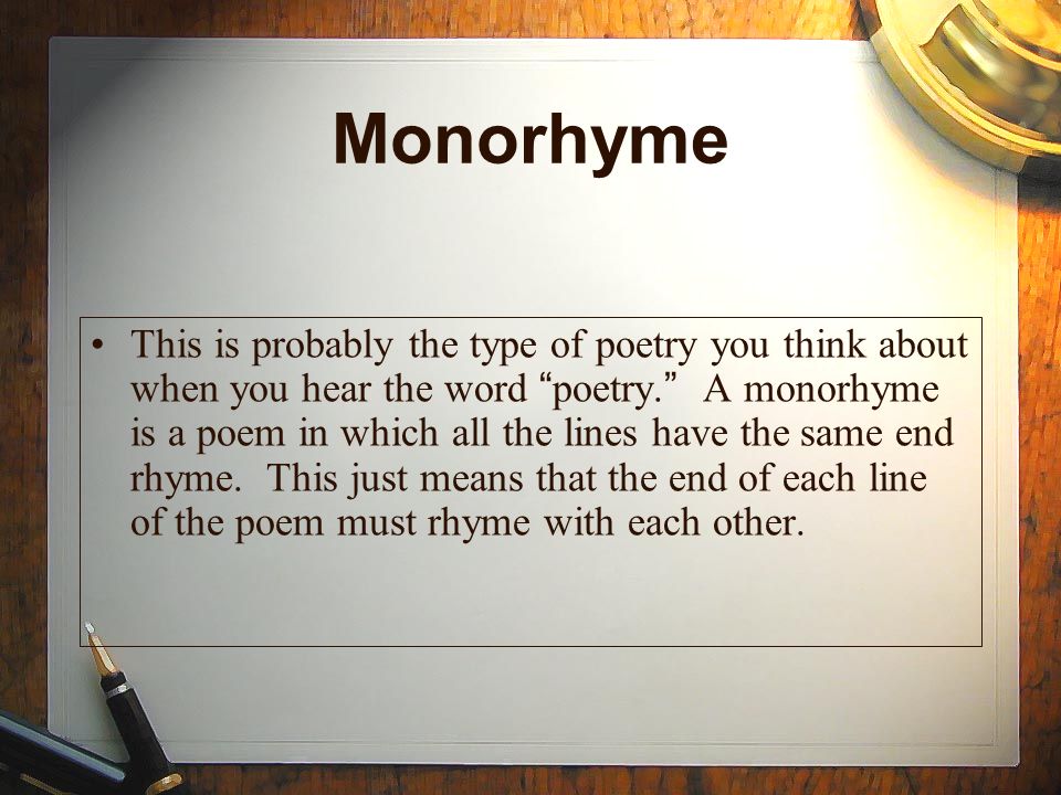 Monorhyme This is probably the type of poetry you think about when you hear the word poetry.
