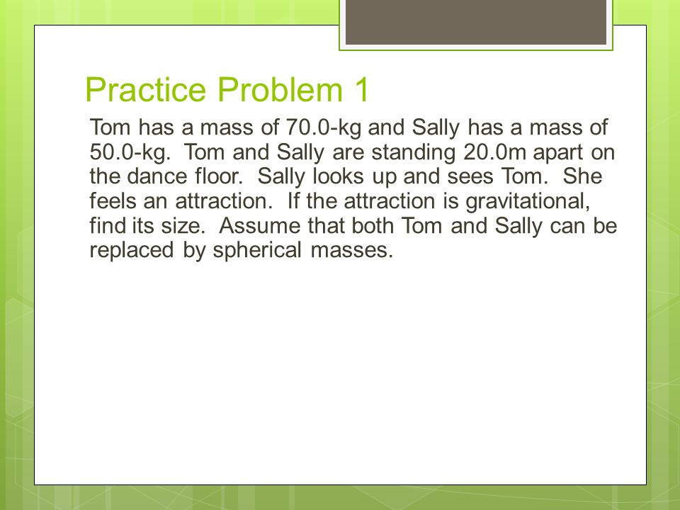 Practice Problem 1 Tom has a mass of 70.0-kg and Sally has a mass of 50.0-kg.