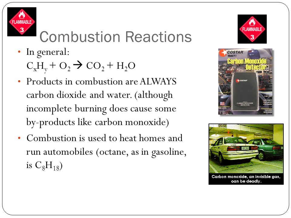 Combustion Reactions In general: C x H y + O 2  CO 2 + H 2 O Products in combustion are ALWAYS carbon dioxide and water.