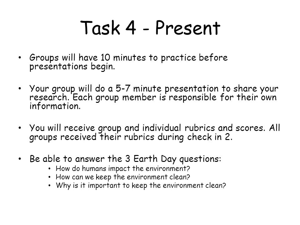 Task 4 - Present Groups will have 10 minutes to practice before presentations begin.