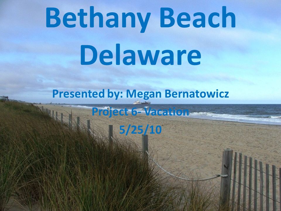 Bethany Beach Delaware Presented by: Megan Bernatowicz Project 6- Vacation 5/25/10