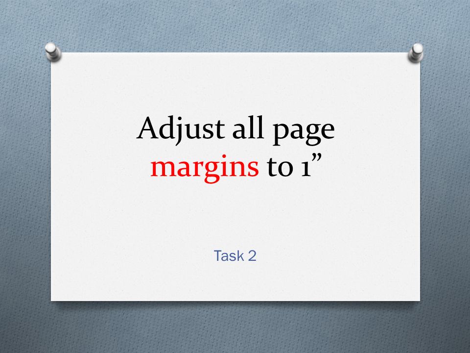 Adjust all page margins to 1 Task 2