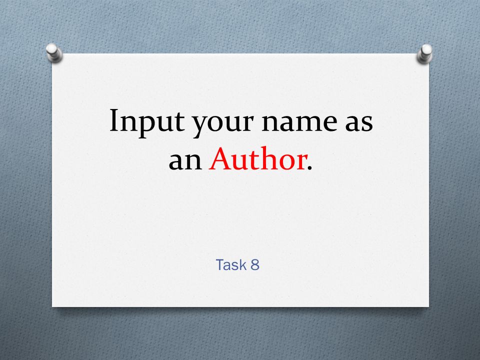 Input your name as an Author. Task 8