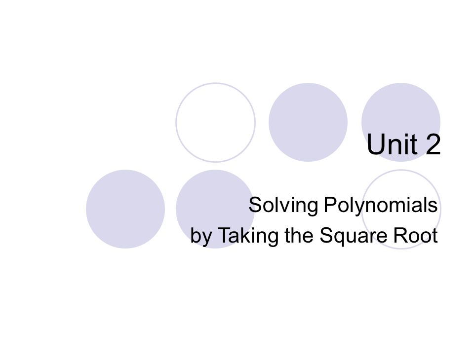 Unit 2 Solving Polynomials by Taking the Square Root
