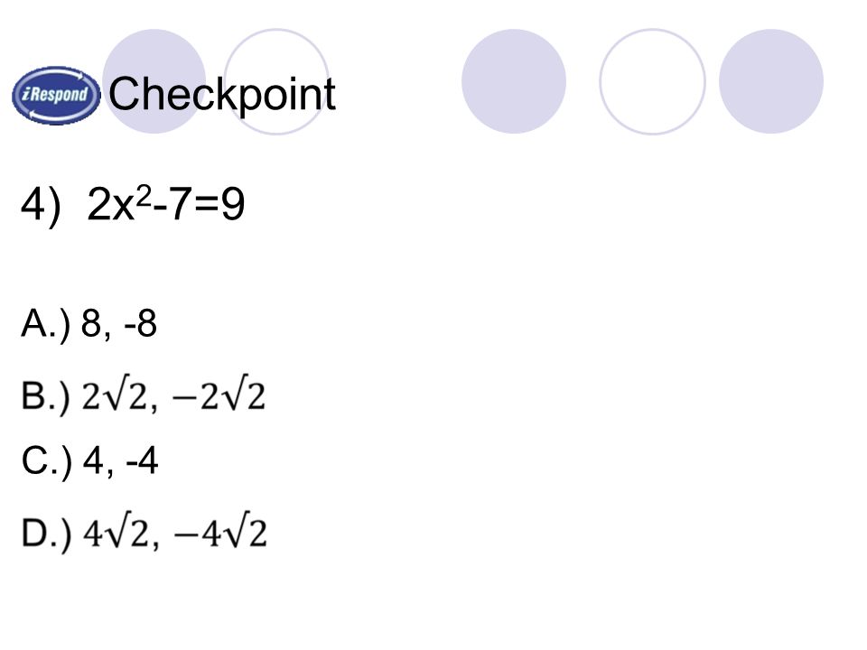 Checkpoint 4) 2x 2 -7=9 A.) 8, -8 C.) 4, -4