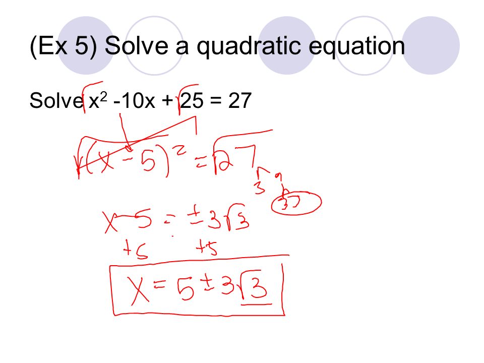 (Ex 5) Solve a quadratic equation Solve x 2 -10x + 25 = 27