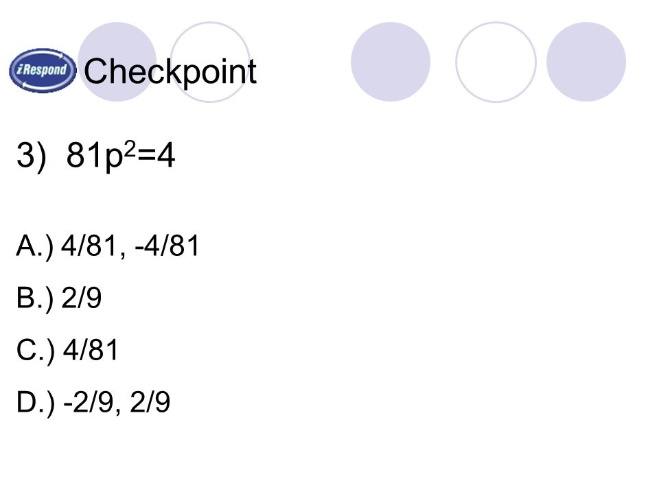 Checkpoint 3) 81p 2 =4 A.) 4/81, -4/81 B.) 2/9 C.) 4/81 D.) -2/9, 2/9
