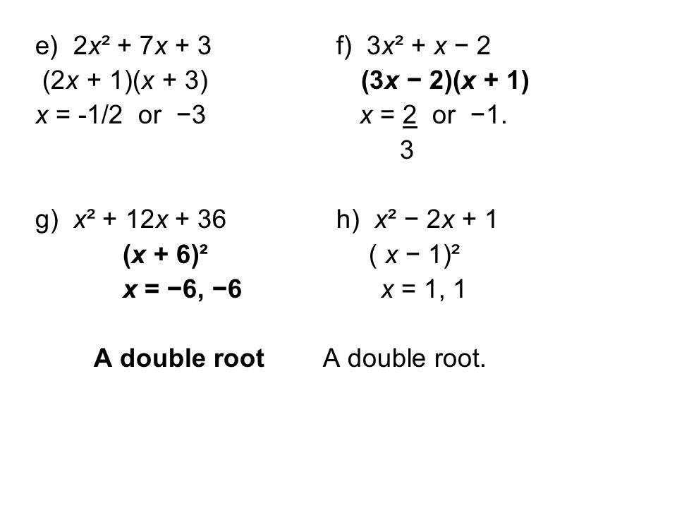 e) 2x² + 7x + 3 f) 3x² + x − 2 (2x + 1)(x + 3) (3x − 2)(x + 1) x = -1/2 or −3 x = 2 or −1.