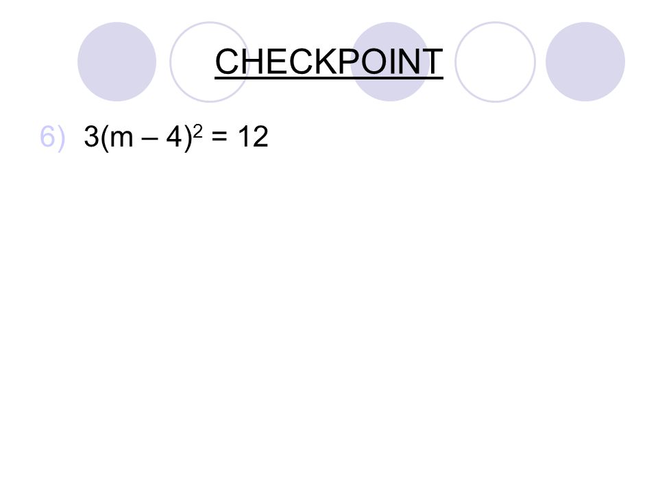CHECKPOINT 6)3(m – 4) 2 = 12
