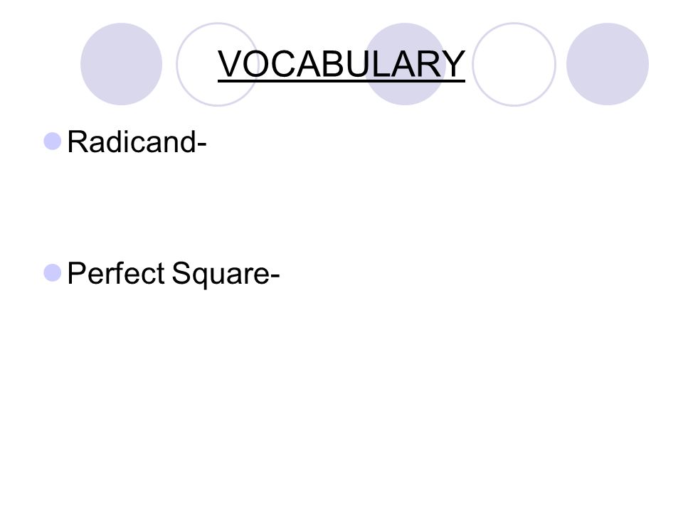 VOCABULARY Radicand- Perfect Square-