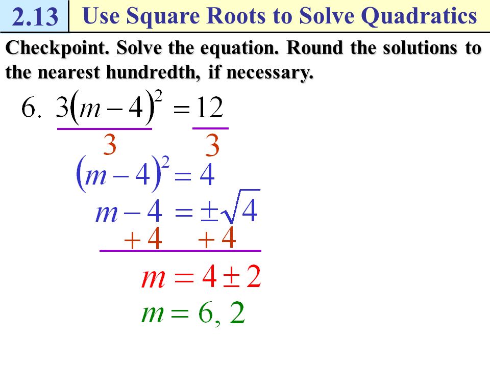 2.13 Use Square Roots to Solve Quadratics Example 4 Solve a quadratic equation Solution Write original equation.