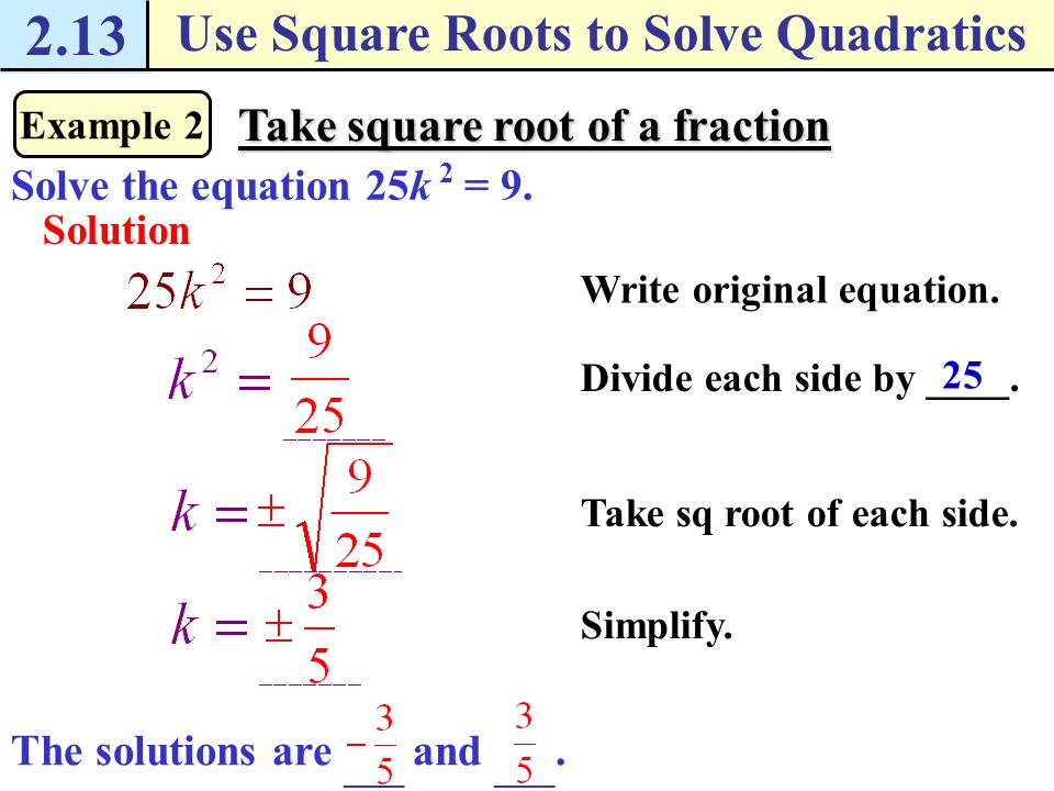 2.13 Use Square Roots to Solve Quadratics Example 1 Solve quadratic equations Solution Write original equation.
