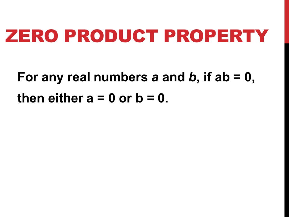 ZERO PRODUCT PROPERTY For any real numbers a and b, if ab = 0, then either a = 0 or b = 0.