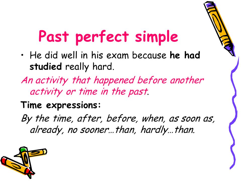 Past perfect simple He did well in his exam because he had studied really hard.
