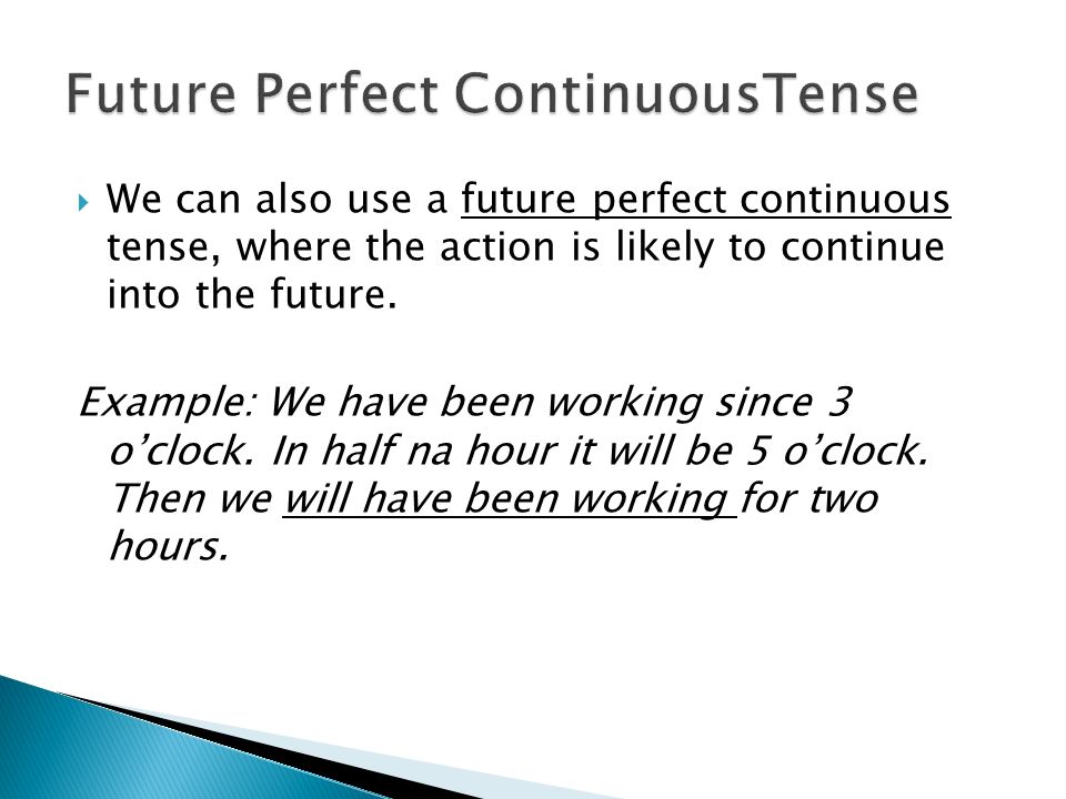  We can also use a future perfect continuous tense, where the action is likely to continue into the future.