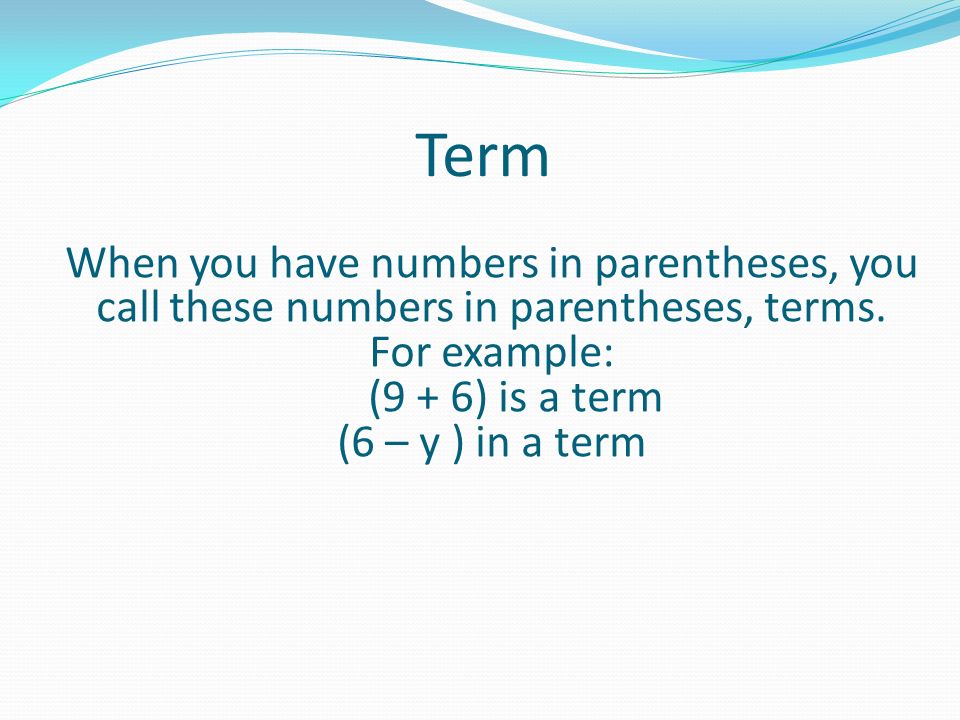 Term When you have numbers in parentheses, you call these numbers in parentheses, terms.