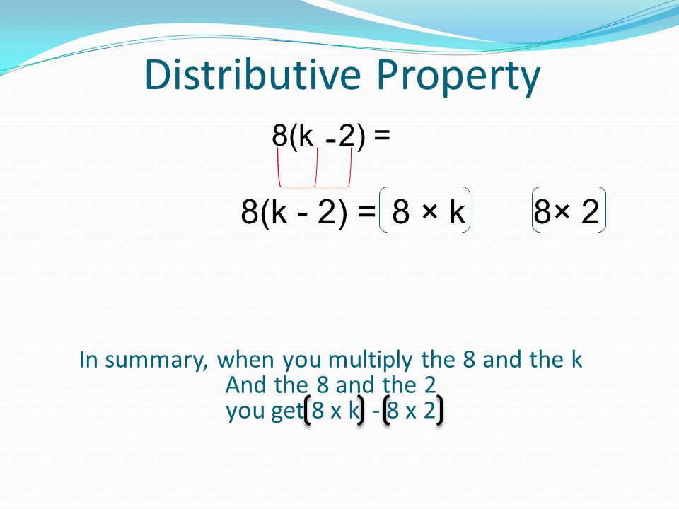 Distributive Property 8(k 2) = In summary, when you multiply the 8 and the k And the 8 and the 2 you get 8 x k - 8 x 2 8(k - 2) =8 × k8× 2 -