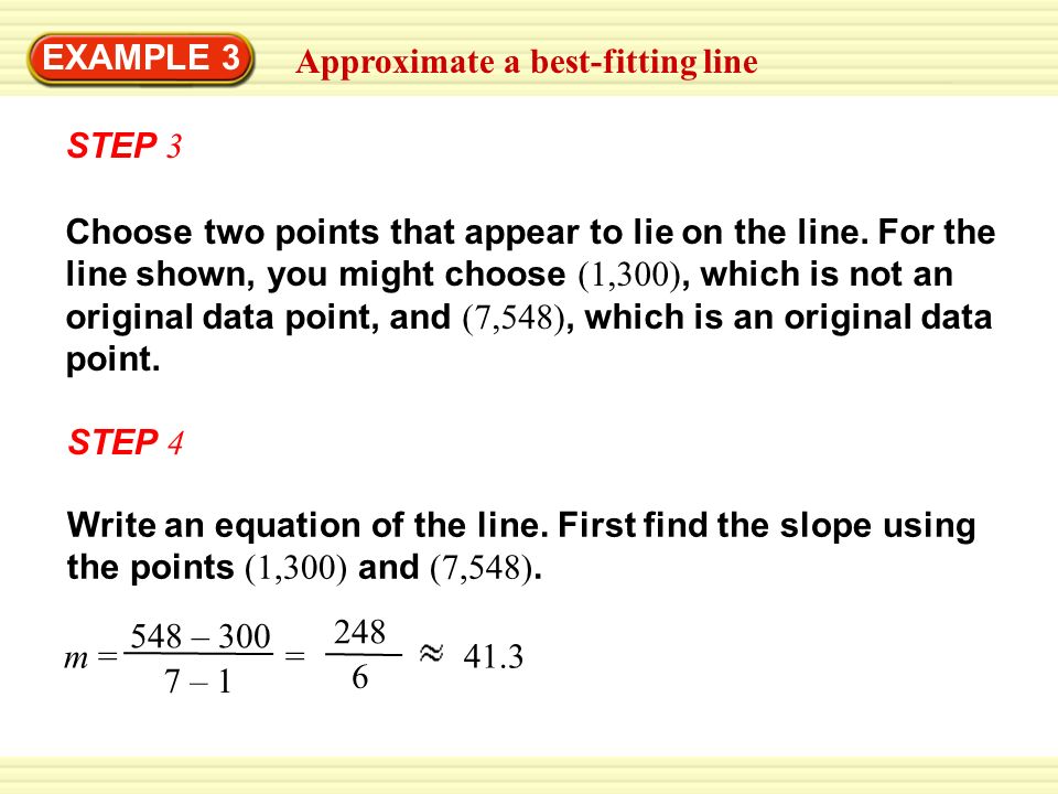 Approximate a best-fitting line EXAMPLE 3 STEP 3 Choose two points that appear to lie on the line.