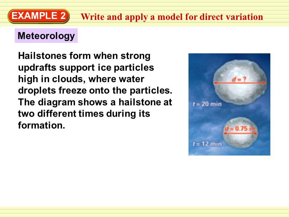Write and apply a model for direct variation EXAMPLE 2 Meteorology Hailstones form when strong updrafts support ice particles high in clouds, where water droplets freeze onto the particles.