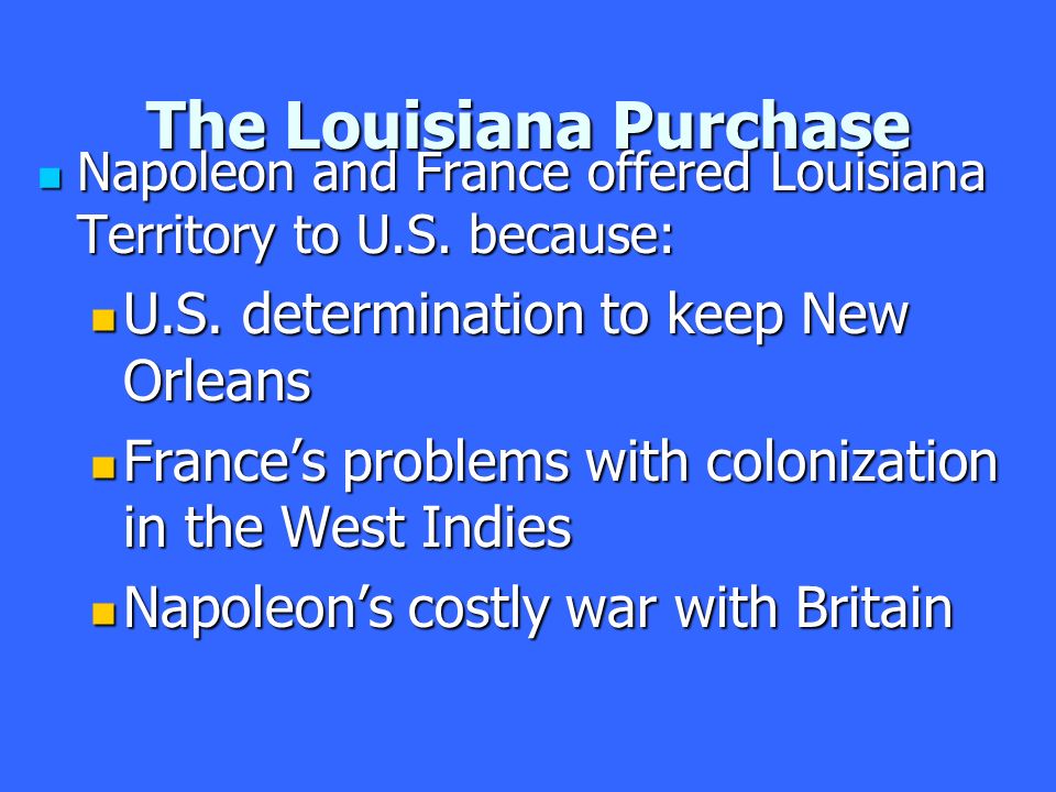 The Louisiana Purchase Napoleon and France offered Louisiana Territory to U.S.