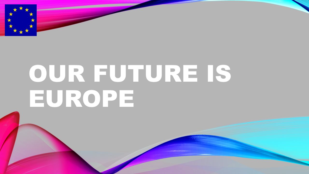 OUR FUTURE IS EUROPE