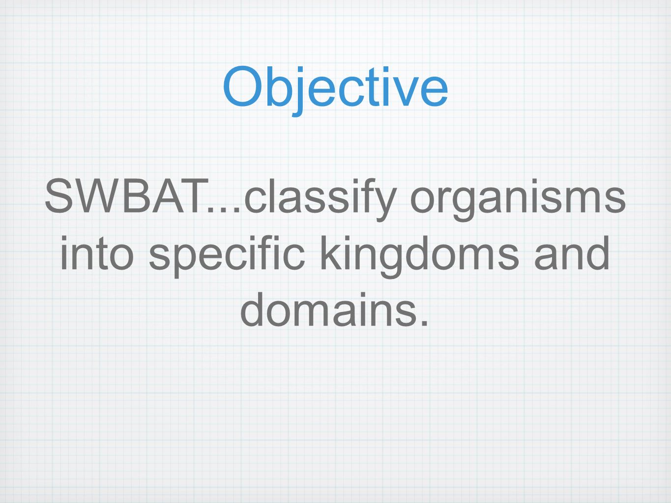 Objective SWBAT...classify organisms into specific kingdoms and domains.