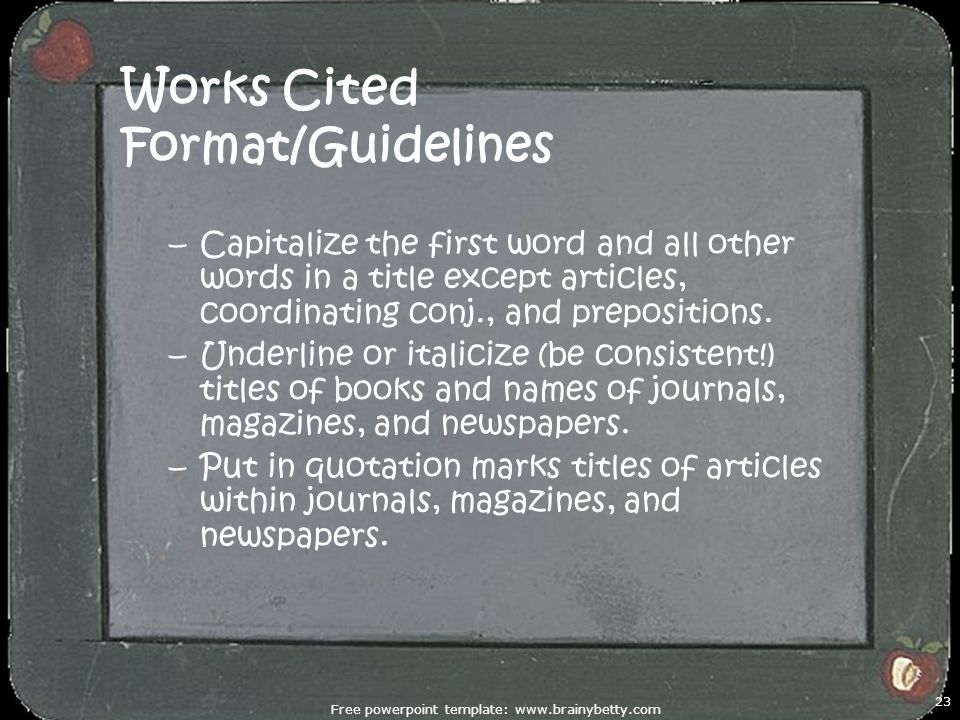 Works Cited Format/Guidelines –Capitalize the first word and all other words in a title except articles, coordinating conj., and prepositions.