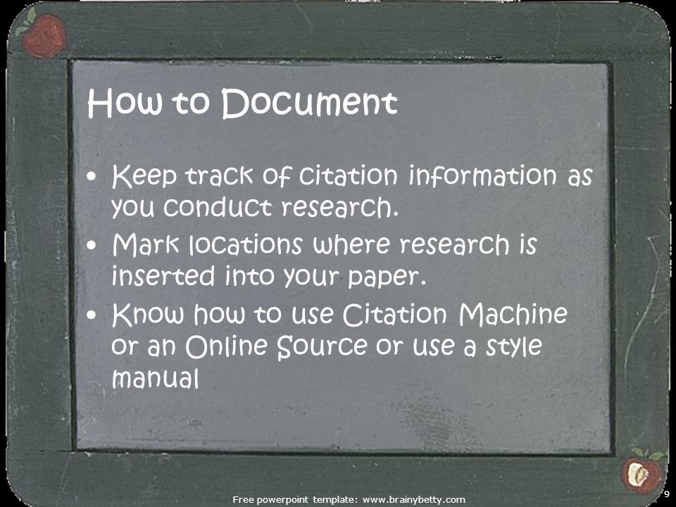 How to Document Keep track of citation information as you conduct research.