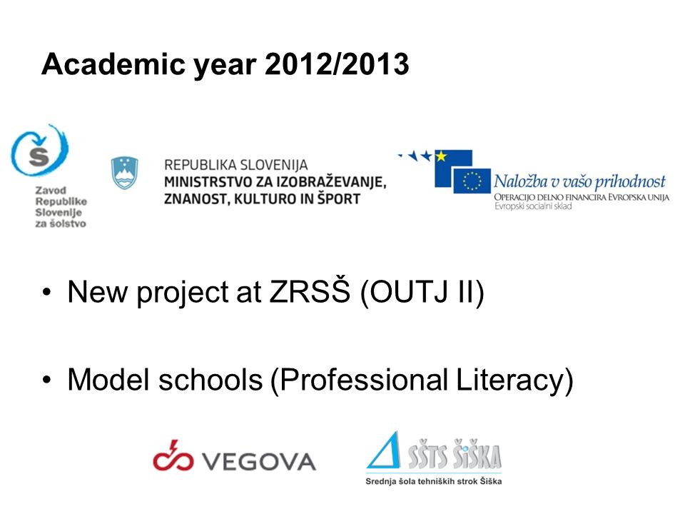 Academic year 2012/2013 New project at ZRSŠ (OUTJ II) Model schools (Professional Literacy)