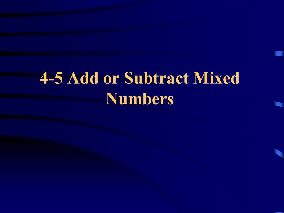 4-5 Add or Subtract Mixed Numbers