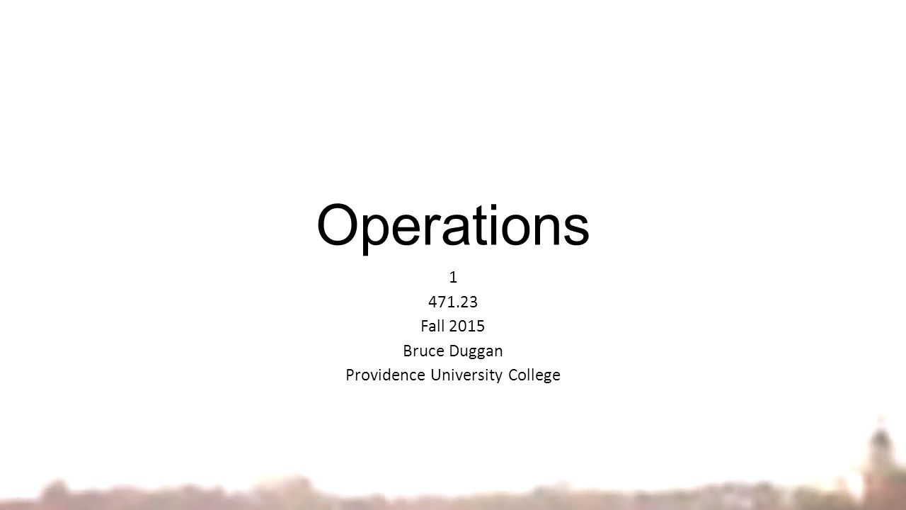 Operations Fall 2015 Bruce Duggan Providence University College