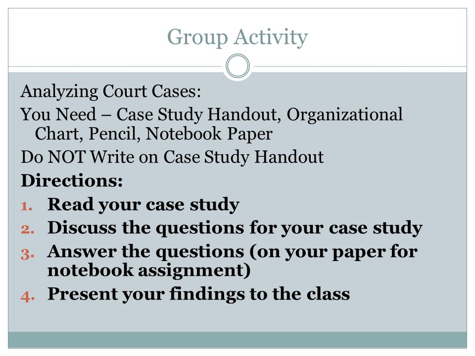 Group Activity Analyzing Court Cases: You Need – Case Study Handout, Organizational Chart, Pencil, Notebook Paper Do NOT Write on Case Study Handout Directions: 1.