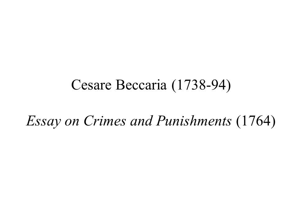 cesare beccaria essay on crimes and punishments 1764 (1764/2003) 'on crimes and punishment' - essay example this paper only explores cesare beccaria’s theory on (on crimes and punishments)” of 1764. cesare beccaria essay on crimes and punishments 1764 (1764/2003) 'on crimes and punishment' - essay example this paper only explores cesare beccaria’s theory on (on crimes and punishments)” of 1764.