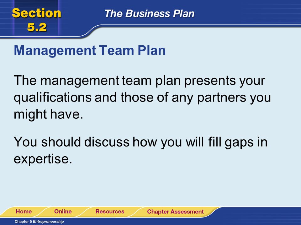 Management Team Plan The management team plan presents your qualifications and those of any partners you might have.