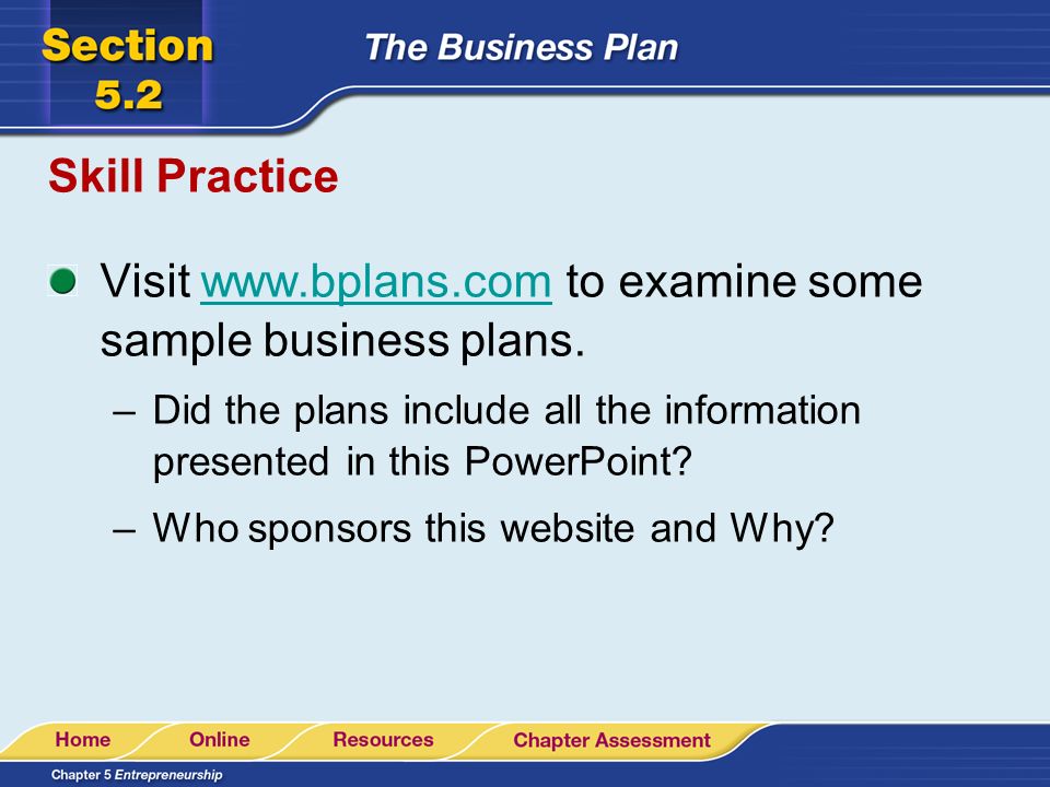 Skill Practice Visit   to examine some sample business plans.  –Did the plans include all the information presented in this PowerPoint.