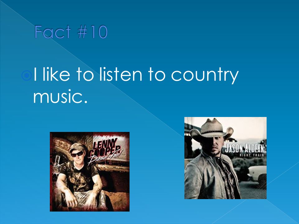 I like to listen to country music.