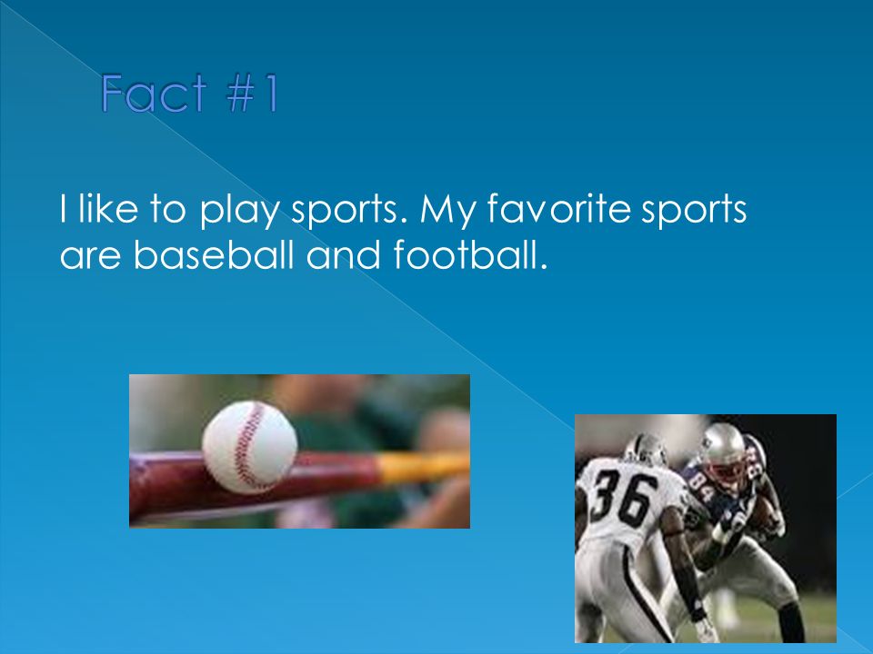 I like to play sports. My favorite sports are baseball and football.