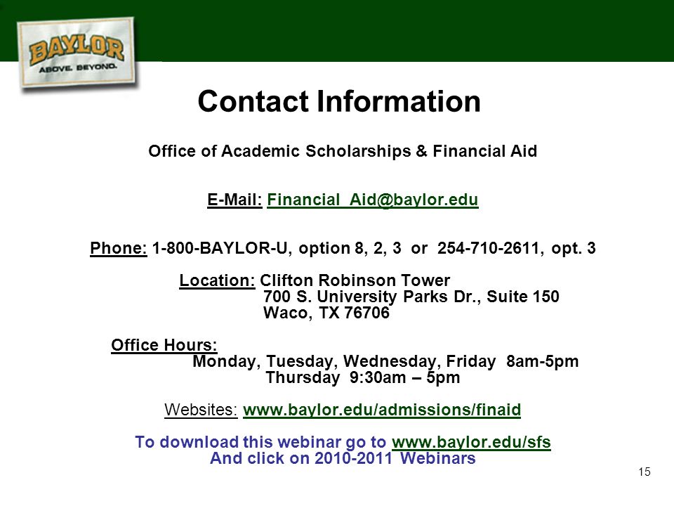 15 Contact Information Office of Academic Scholarships & Financial Aid   Phone: BAYLOR-U, option 8, 2, 3 or , opt.