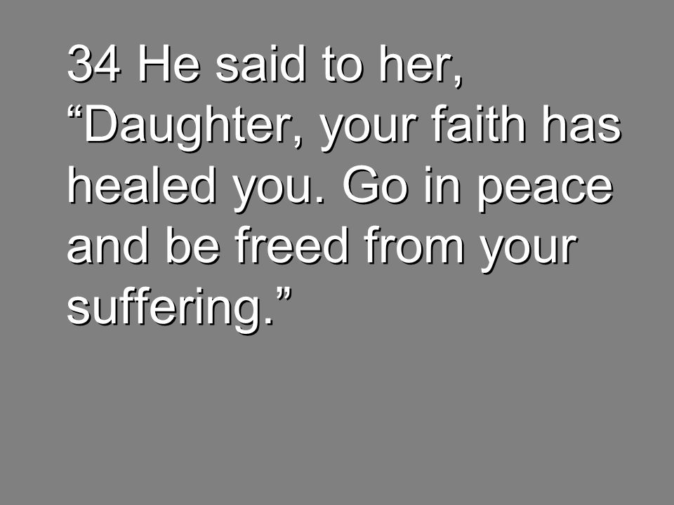 34 He said to her, Daughter, your faith has healed you.