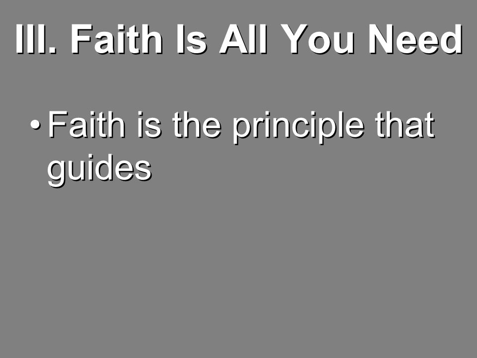 III. Faith Is All You Need Faith is the principle that guides