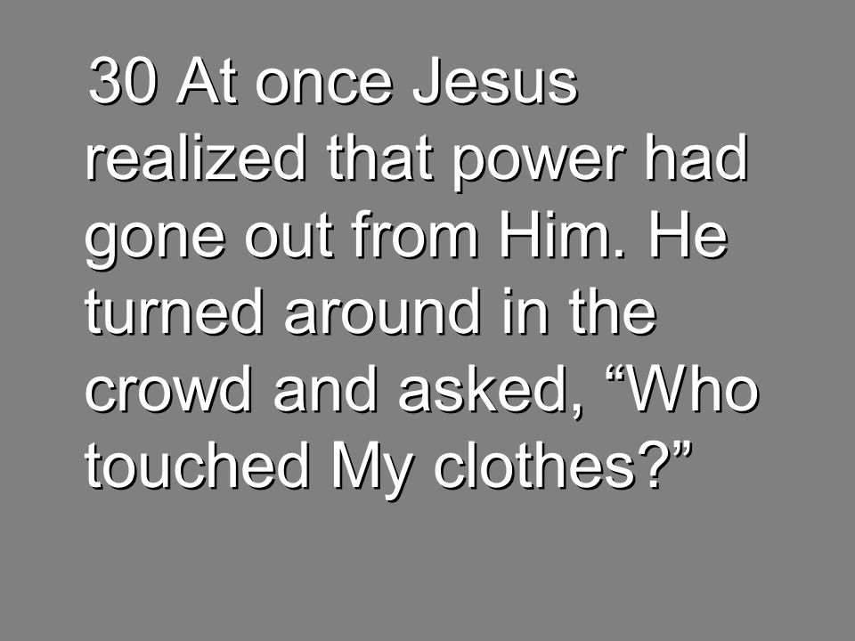 30 At once Jesus realized that power had gone out from Him.