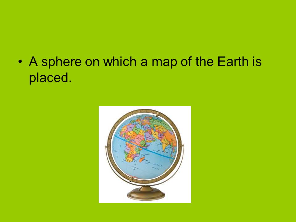 A sphere on which a map of the Earth is placed.