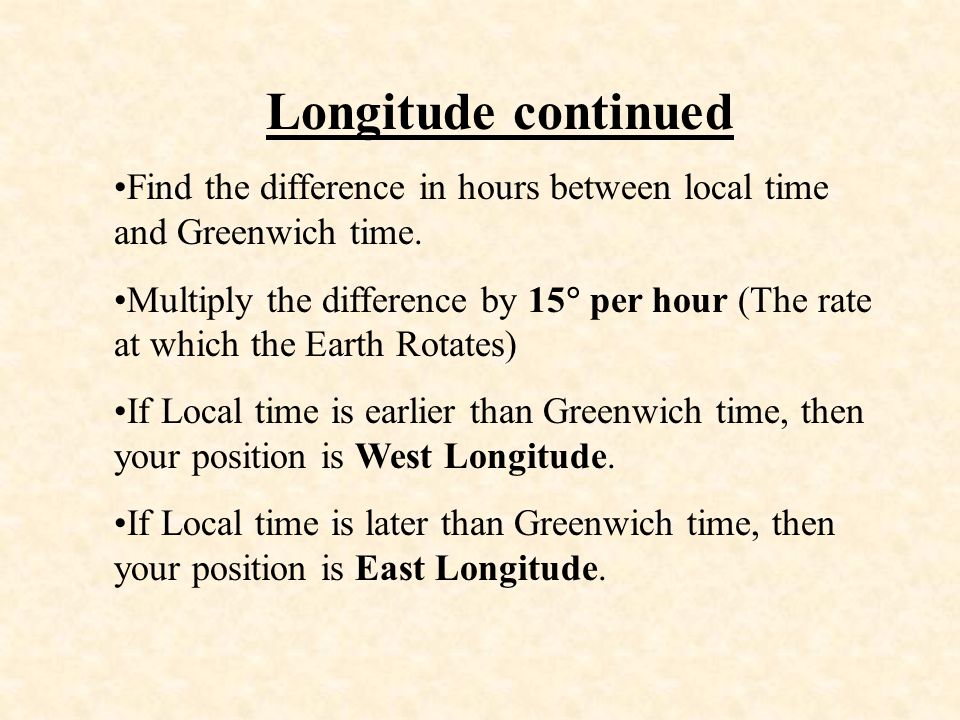 Longitude continued Find the difference in hours between local time and Greenwich time.