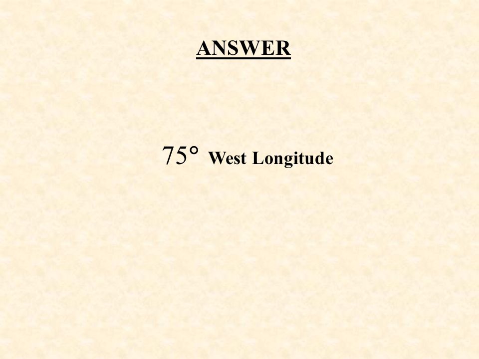 ANSWER 75  West Longitude